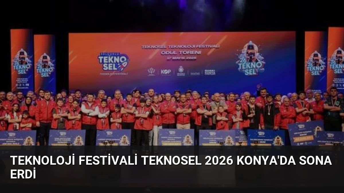 Teknoloji Festivali TEKNOSEL 2026 Konya’da Sona Erdi
