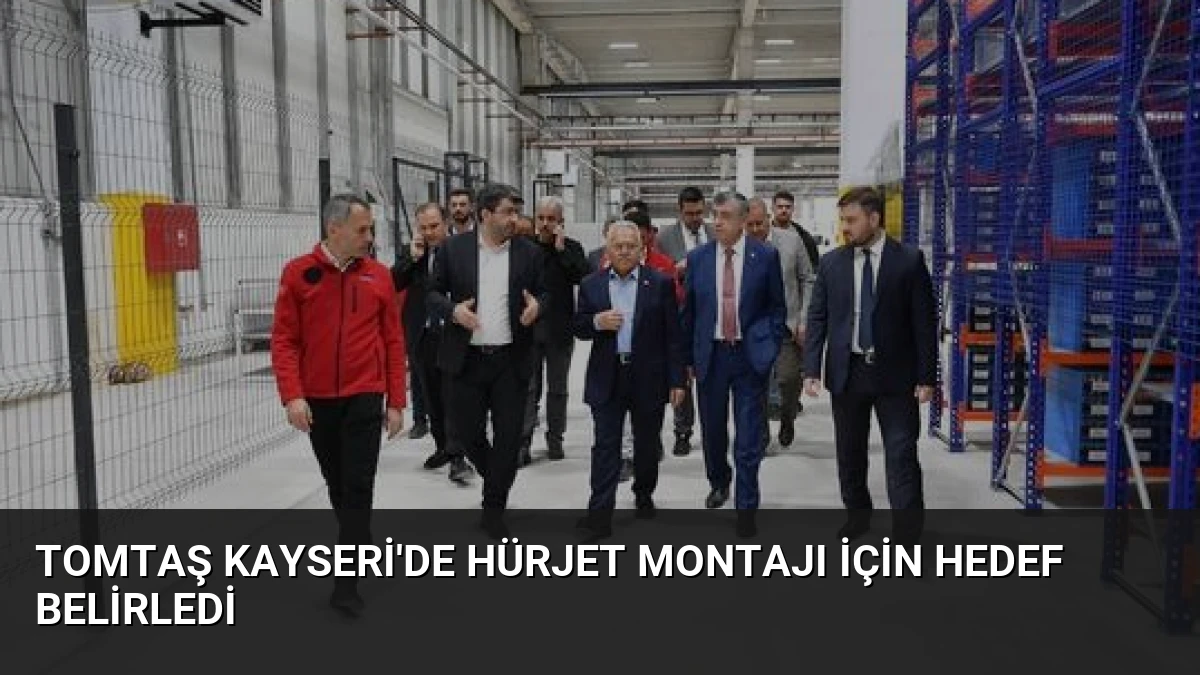 TOMTAŞ Kayseri’de HÜRJET Montajı İçin Hedef Belirledi
