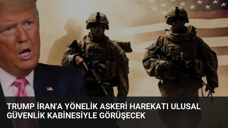 Trump İran’a Yönelik Askeri Harekatı Ulusal Güvenlik Kabinesiyle Görüşecek