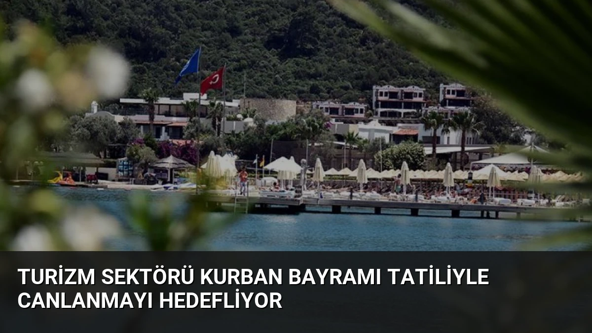 Turizm Sektörü Kurban Bayramı Tatiliyle Canlanmayı Hedefliyor
