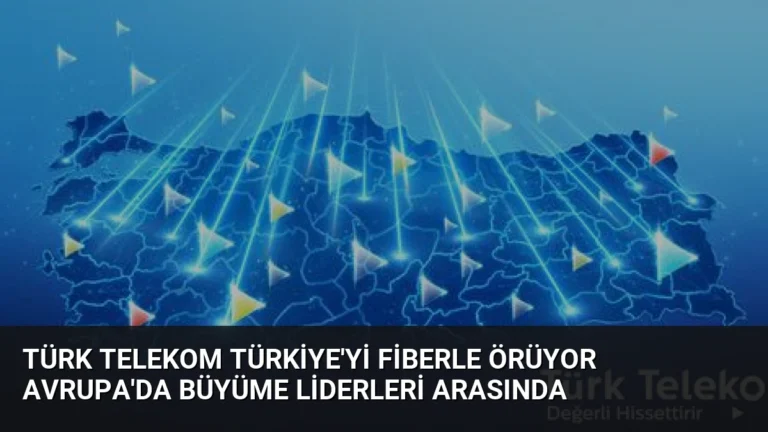 Türk Telekom Türkiye’yi Fiberle Örüyor Avrupa’da Büyüme Liderleri Arasında