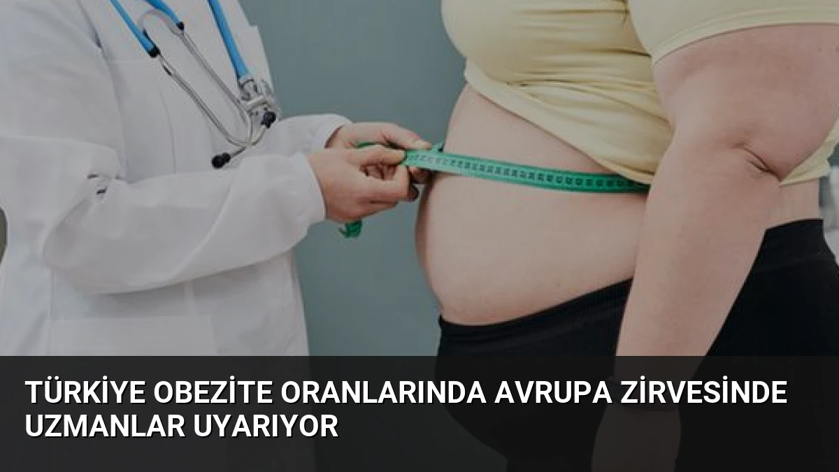 Türkiye Obezite Oranlarında Avrupa Zirvesinde Uzmanlar Uyarıyor