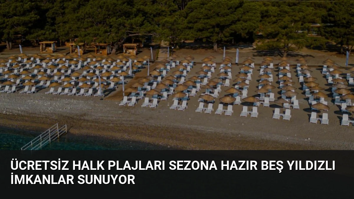 Ücretsiz Halk Plajları Sezona Hazır Beş Yıldızlı İmkanlar Sunuyor
