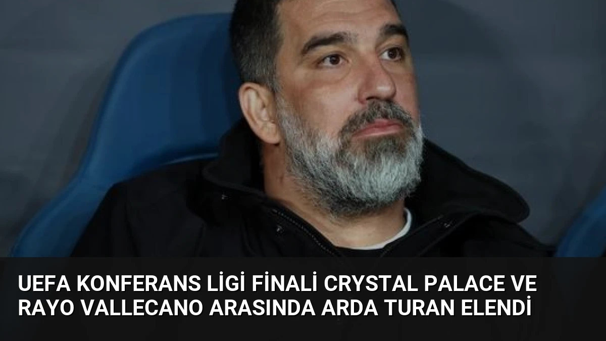 UEFA Konferans Ligi Finali Crystal Palace ve Rayo Vallecano Arasında Arda Turan Elendi