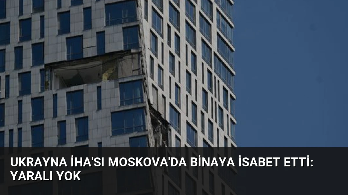 Ukrayna İHA’sı Moskova’da Binaya İsabet Etti: Yaralı Yok