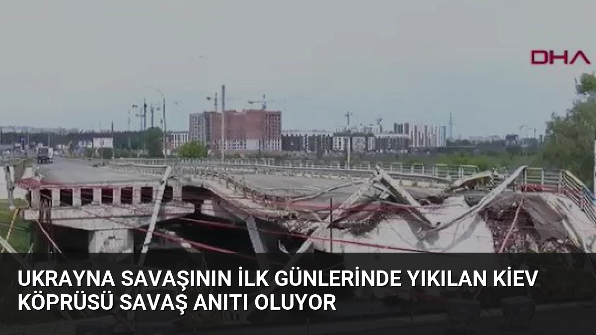 Ukrayna Savaşının İlk Günlerinde Yıkılan Kiev Köprüsü Savaş Anıtı Oluyor