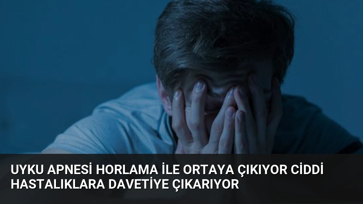 Uyku Apnesi Horlama ile Ortaya Çıkıyor Ciddi Hastalıklara Davetiye Çıkarıyor