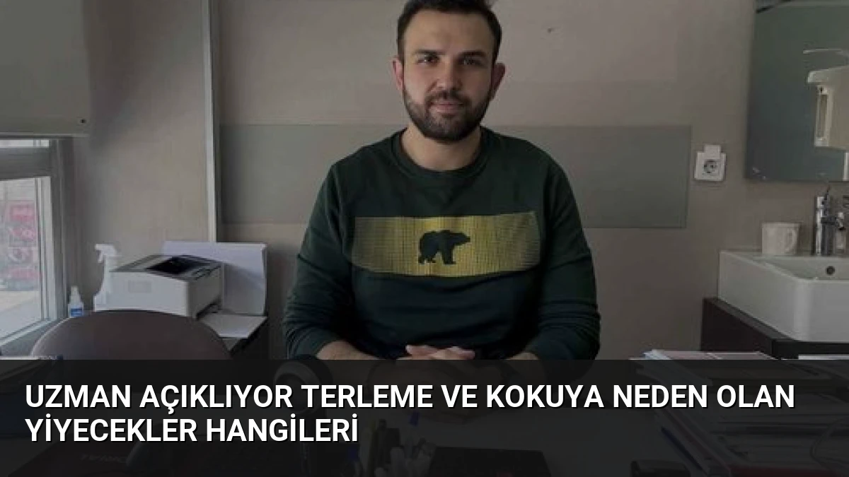 Uzman Açıklıyor Terleme ve Kokuya Neden Olan Yiyecekler Hangileri