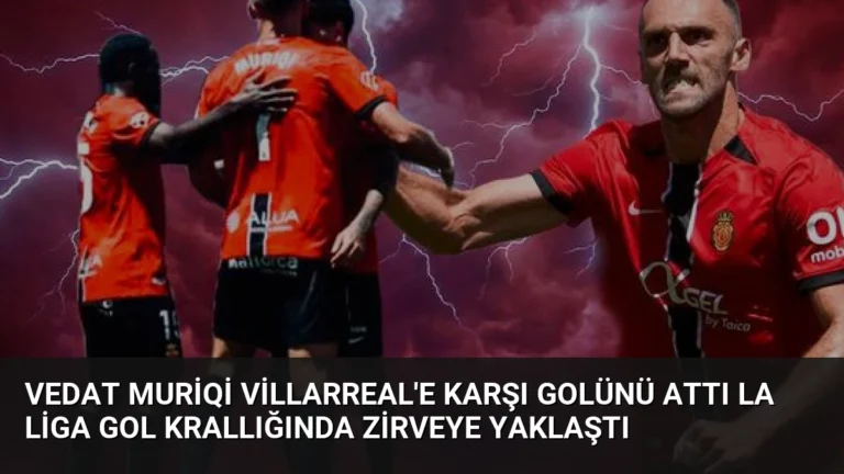 Vedat Muriqi Villarreal’e Karşı Golünü Attı La Liga Gol Krallığında Zirveye Yaklaştı