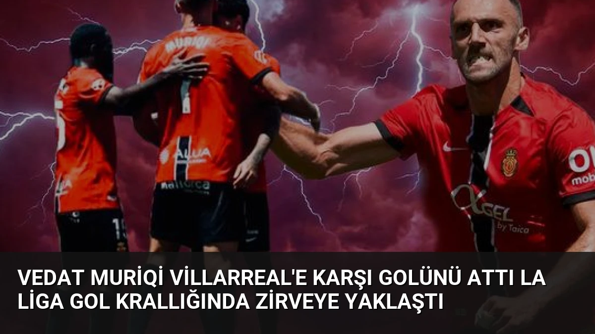 Vedat Muriqi Villarreal’e Karşı Golünü Attı La Liga Gol Krallığında Zirveye Yaklaştı