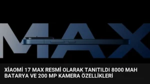 Xiaomi 17 Max Resmi Olarak Tanıtıldı 8000 mAh Batarya ve 200 MP Kamera Özellikleri