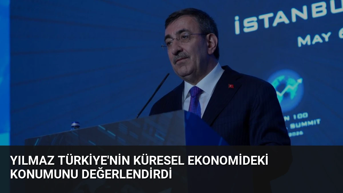Yılmaz Türkiye’nin Küresel Ekonomideki Konumunu Değerlendirdi