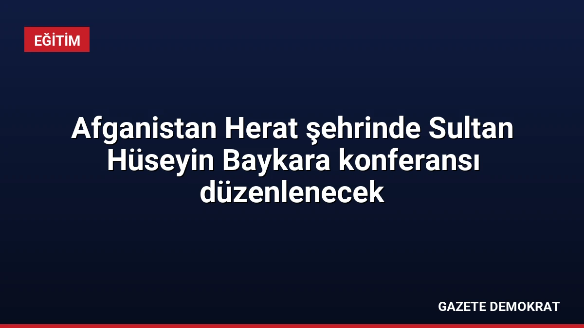 Afganistan Herat şehrinde Sultan Hüseyin Baykara konferansı düzenlenecek