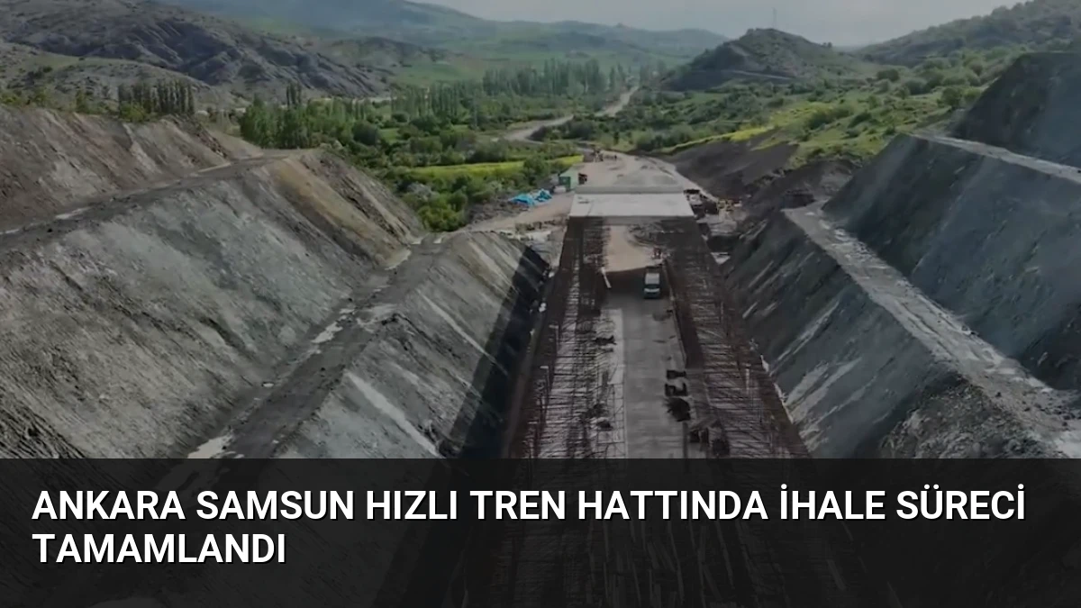 Ankara Samsun Hızlı Tren Hattında İhale Süreci Tamamlandı