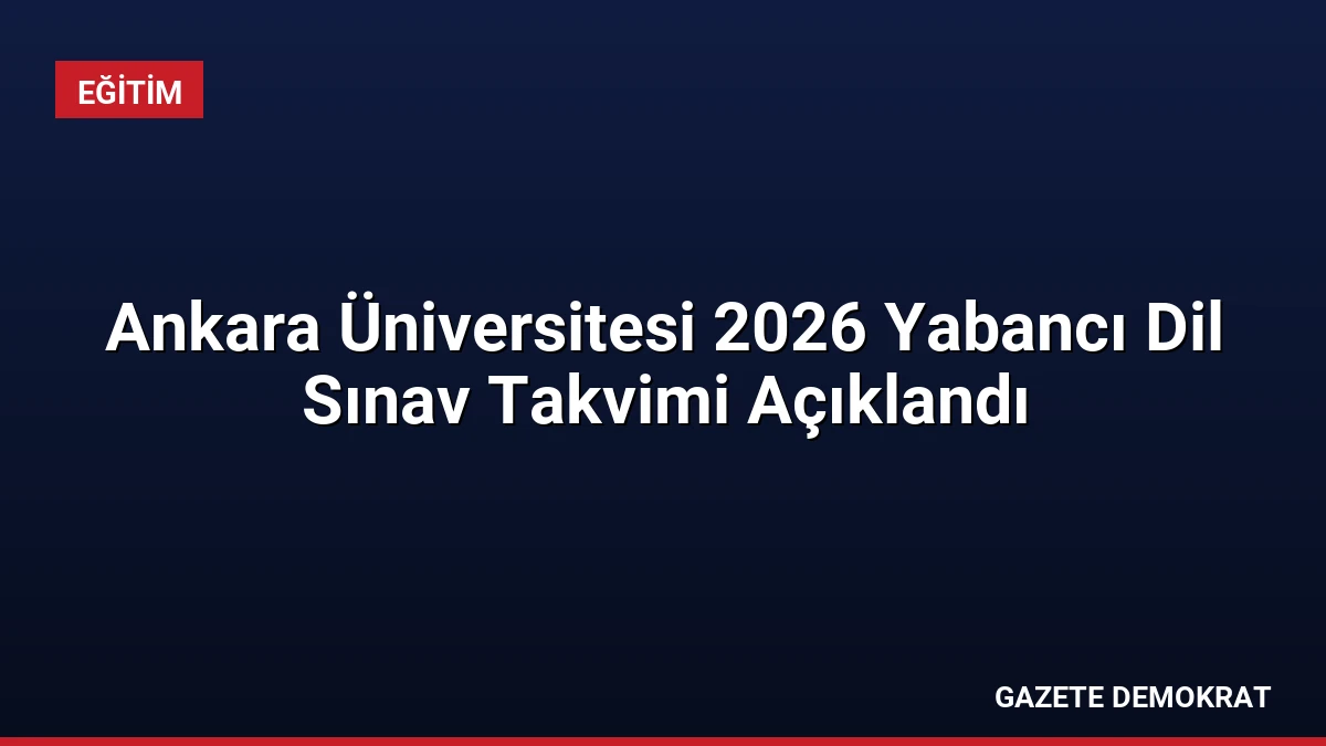 Ankara Üniversitesi 2026 Yabancı Dil Sınav Takvimi Açıklandı