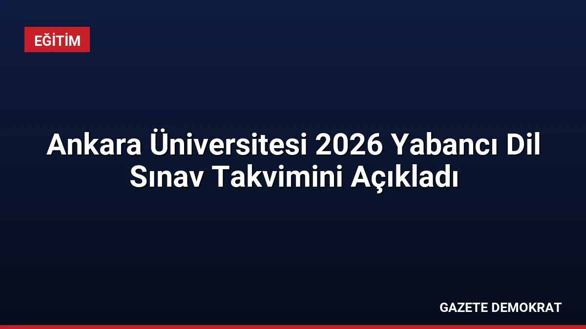 Ankara Üniversitesi 2026 Yabancı Dil Sınav Takvimini Açıkladı
