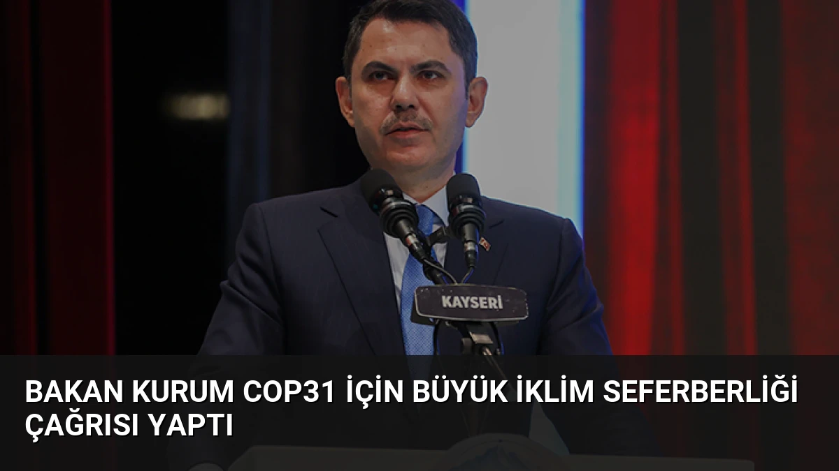 Bakan Kurum COP31 İçin Büyük İklim Seferberliği Çağrısı Yaptı