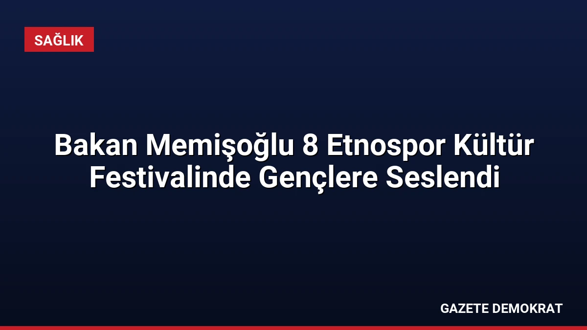 Bakan Memişoğlu 8 Etnospor Kültür Festivalinde Gençlere Seslendi
