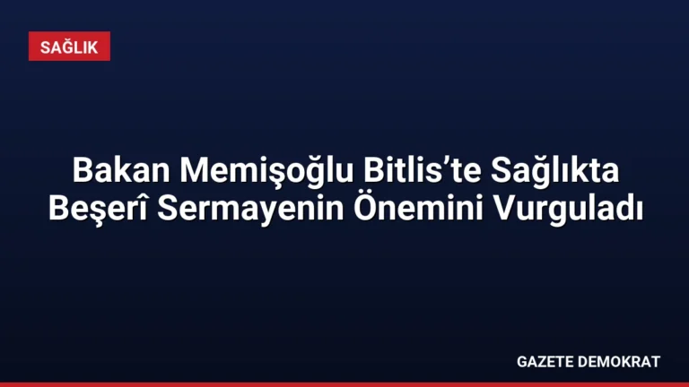 Bakan Memişoğlu Bitlis’te Sağlıkta Beşerî Sermayenin Önemini Vurguladı