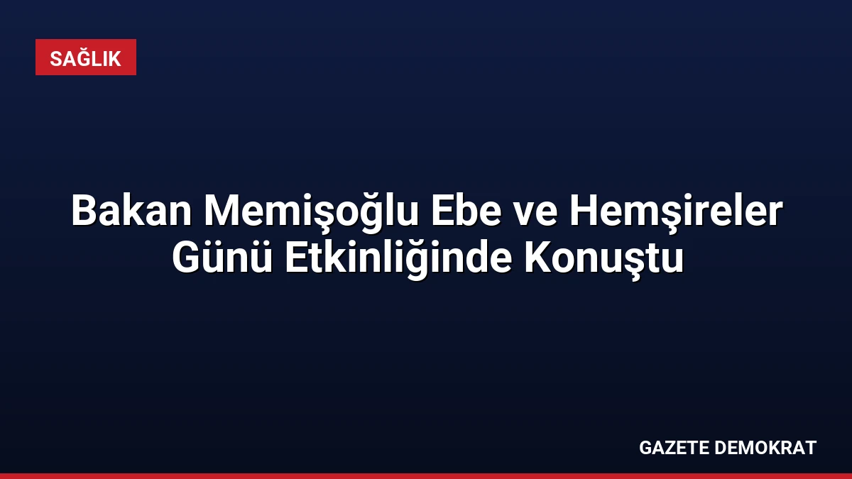 Bakan Memişoğlu Ebe ve Hemşireler Günü Etkinliğinde Konuştu