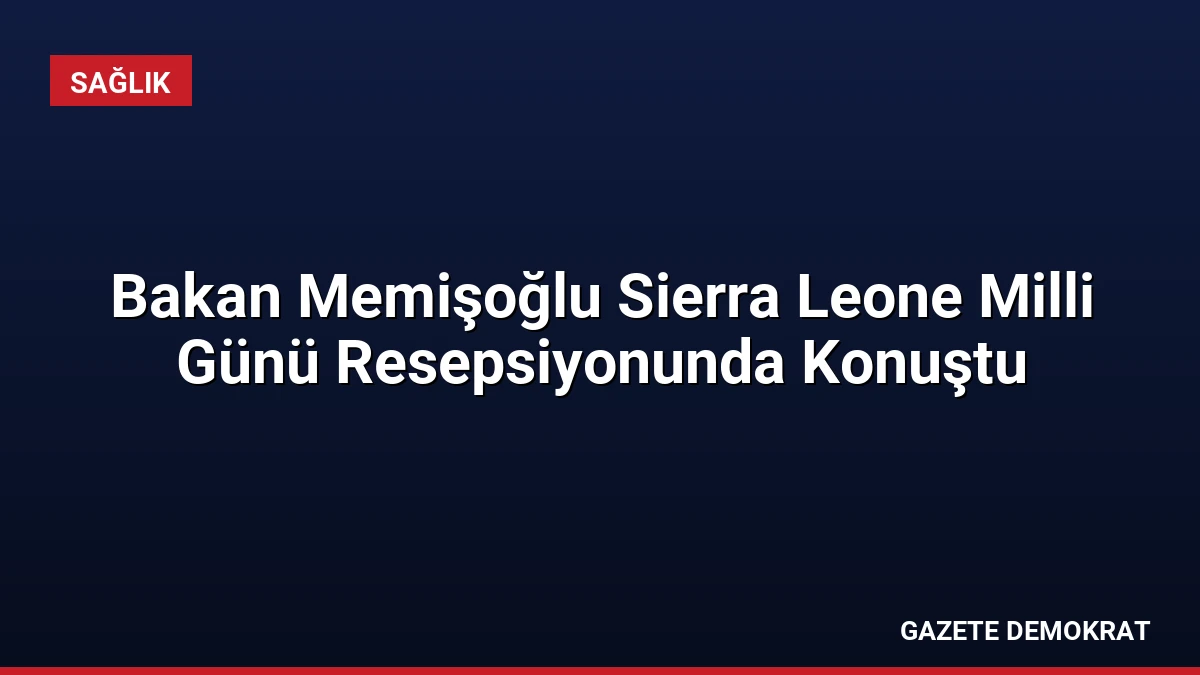 Bakan Memişoğlu Sierra Leone Milli Günü Resepsiyonunda Konuştu