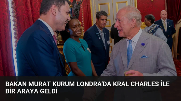 Bakan Murat Kurum Londra’da Kral Charles ile bir araya geldi