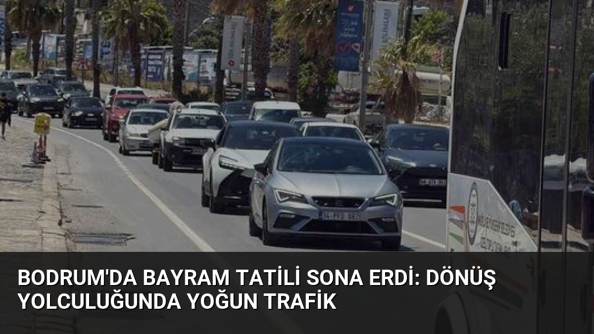 Bodrum’da Bayram Tatili Sona Erdi: Dönüş Yolculuğunda Yoğun Trafik