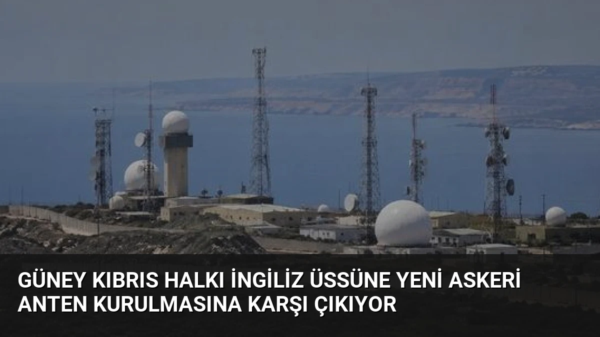 Güney Kıbrıs Halkı İngiliz Üssüne Yeni Askeri Anten Kurulmasına Karşı Çıkıyor