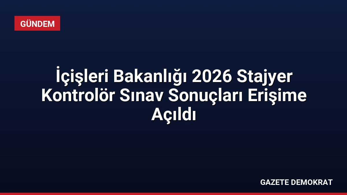 İçişleri Bakanlığı 2026 Stajyer Kontrolör Sınav Sonuçları Erişime Açıldı