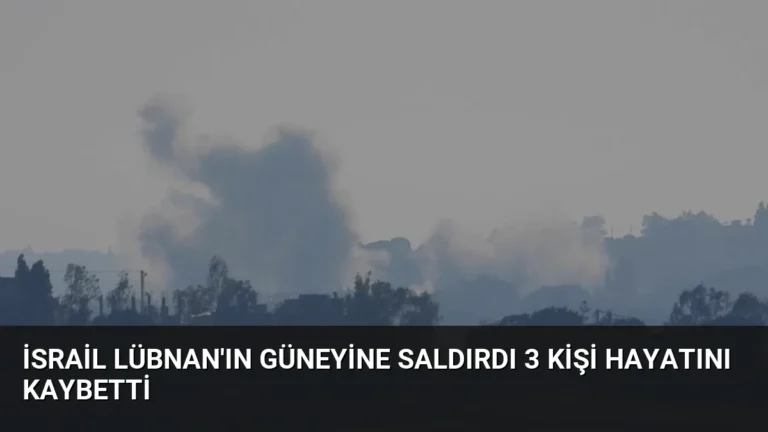 İsrail Lübnan’ın Güneyine Saldırdı 3 Kişi Hayatını Kaybetti