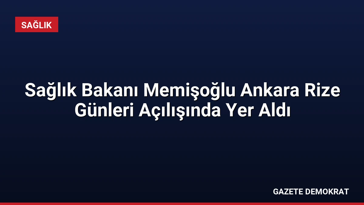 Sağlık Bakanı Memişoğlu Ankara Rize Günleri Açılışında Yer Aldı