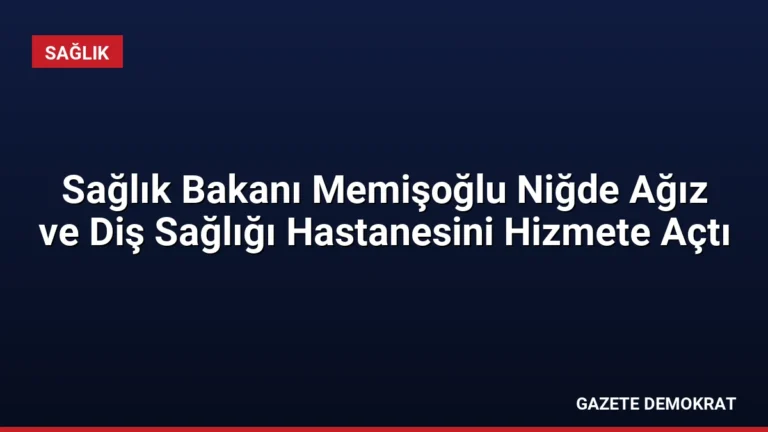 Sağlık Bakanı Memişoğlu Niğde Ağız ve Diş Sağlığı Hastanesini Hizmete Açtı