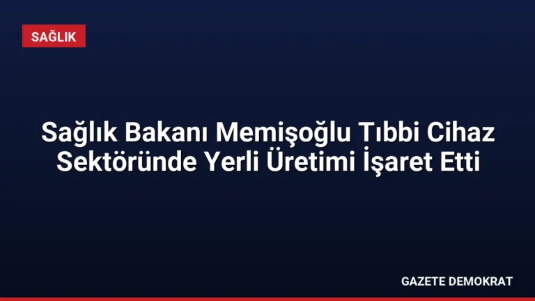 Sağlık Bakanı Memişoğlu Tıbbi Cihaz Sektöründe Yerli Üretimi İşaret Etti