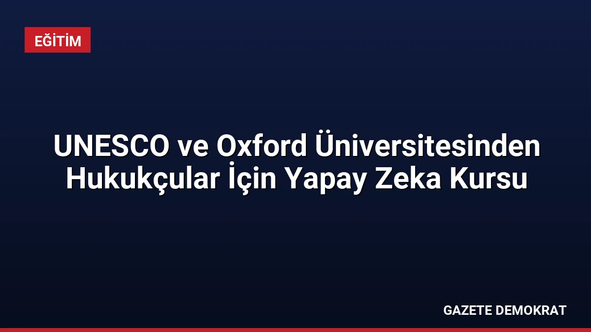 UNESCO ve Oxford Üniversitesinden Hukukçular İçin Yapay Zeka Kursu
