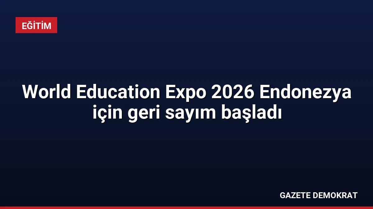 World Education Expo 2026 Endonezya için geri sayım başladı