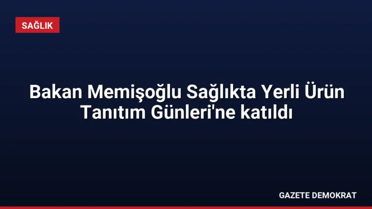 Bakan Memişoğlu Sağlıkta Yerli Ürün Tanıtım Günleri’ne katıldı