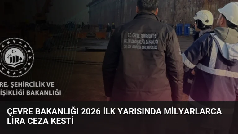 Çevre Bakanlığı 2026 İlk Yarısında Milyarlarca Lira Ceza Kesti
