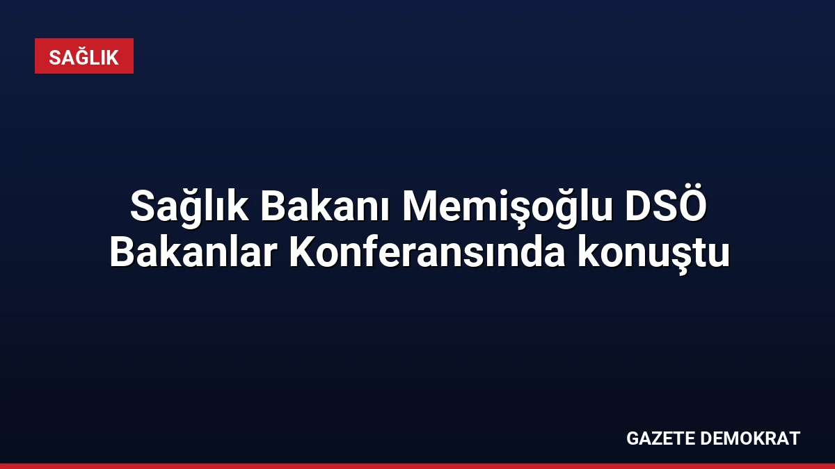 Sağlık Bakanı Memişoğlu DSÖ Bakanlar Konferansında konuştu