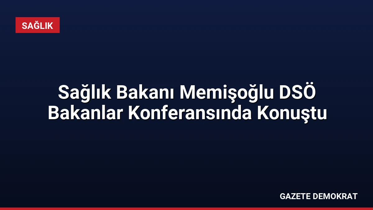 Sağlık Bakanı Memişoğlu DSÖ Bakanlar Konferansında Konuştu