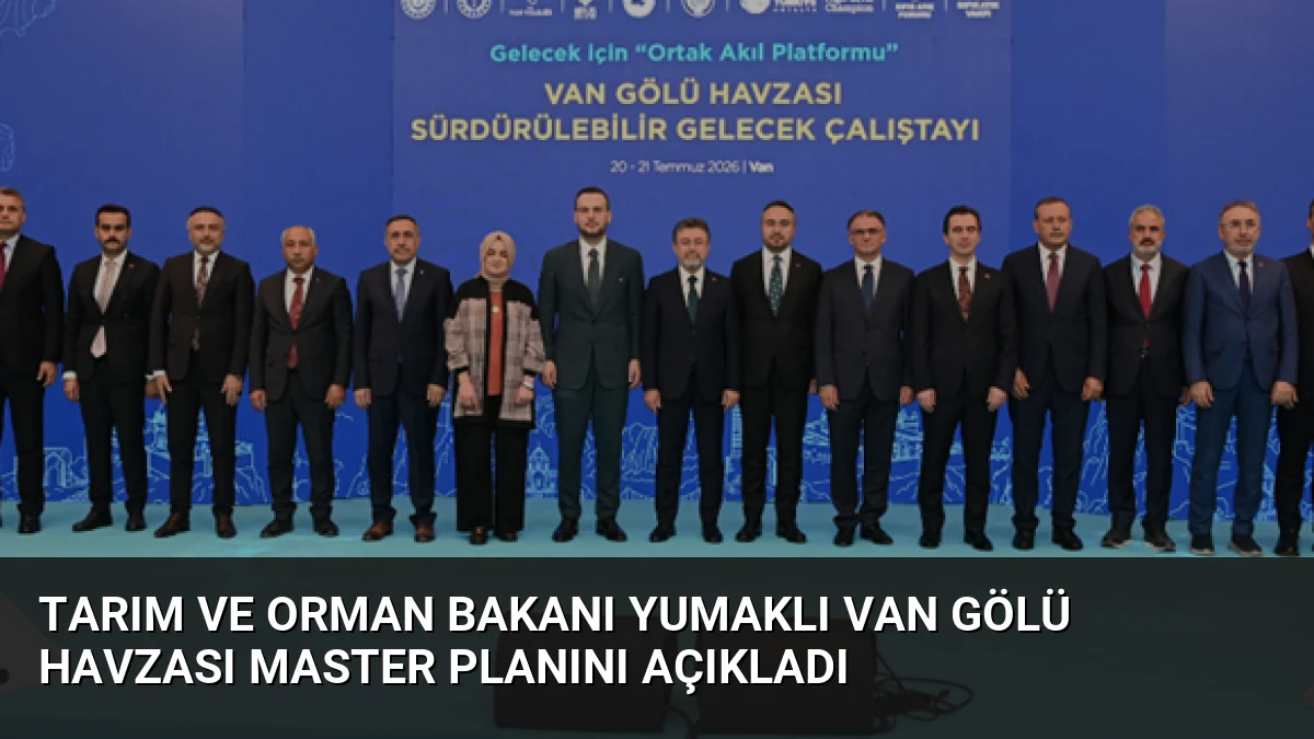 Tarım ve Orman Bakanı Yumaklı Van Gölü Havzası Master Planını Açıkladı