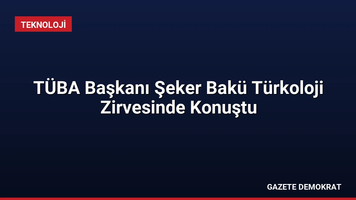 TÜBA Başkanı Şeker Bakü Türkoloji Zirvesinde Konuştu