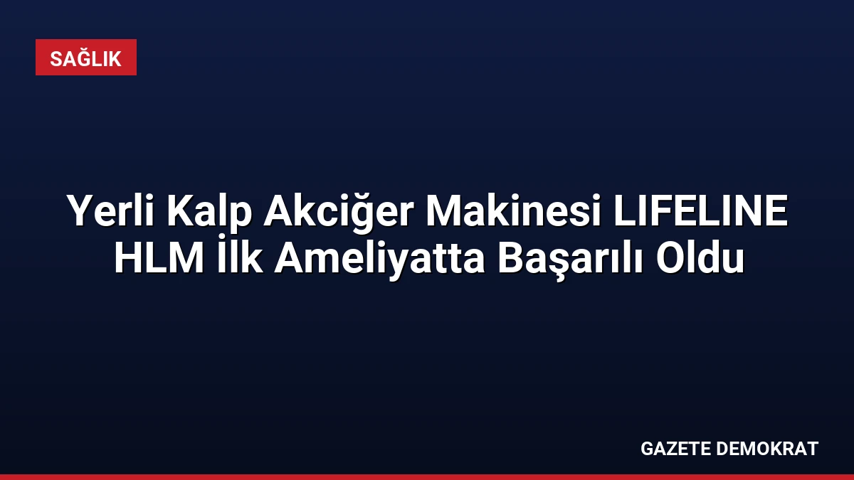 Yerli Kalp Akciğer Makinesi LIFELINE HLM İlk Ameliyatta Başarılı Oldu