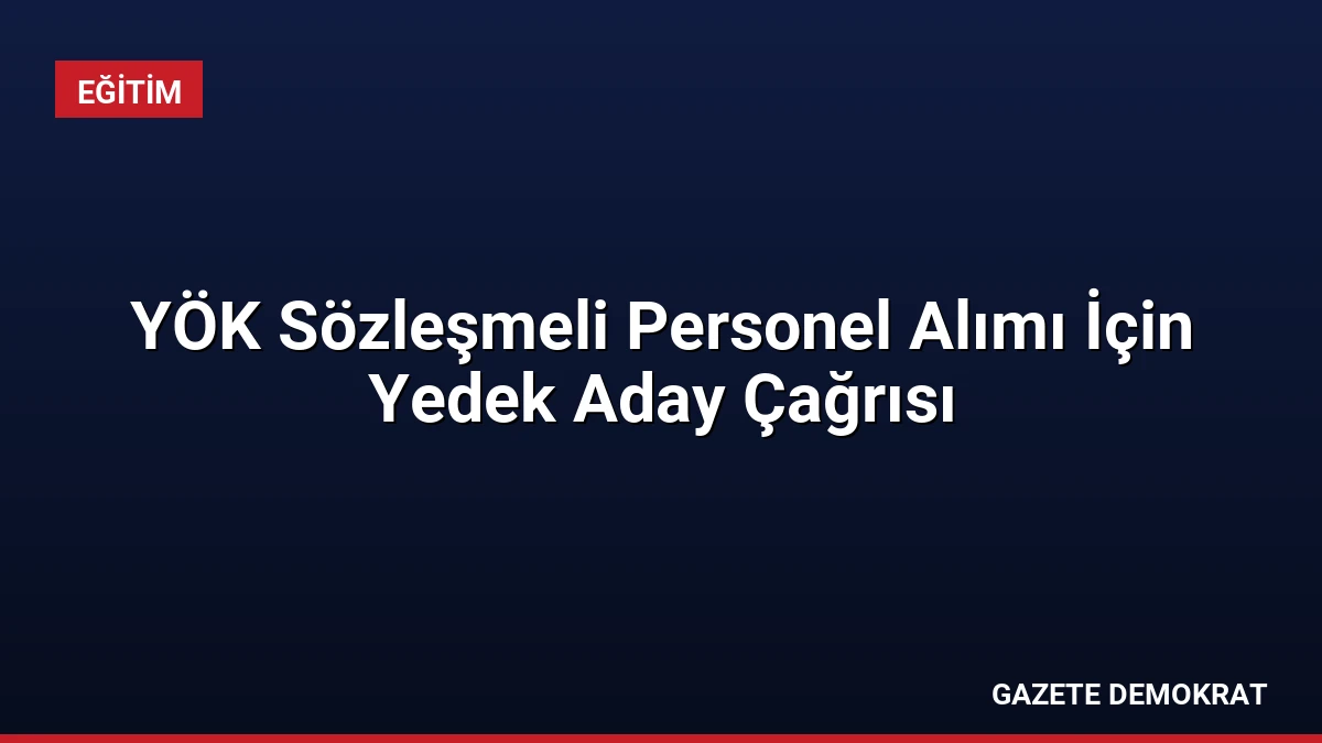 YÖK Sözleşmeli Personel Alımı İçin Yedek Aday Çağrısı