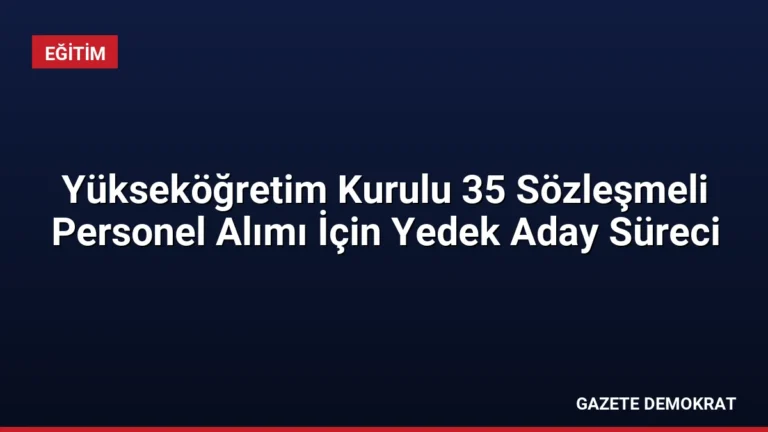 Yükseköğretim Kurulu 35 Sözleşmeli Personel Alımı İçin Yedek Aday Süreci