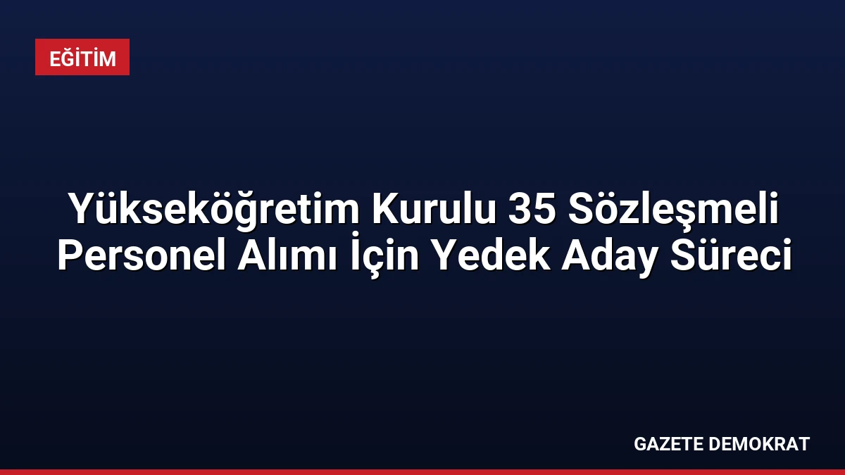Yükseköğretim Kurulu 35 Sözleşmeli Personel Alımı İçin Yedek Aday Süreci