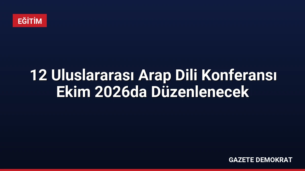 12 Uluslararası Arap Dili Konferansı Ekim 2026da Düzenlenecek