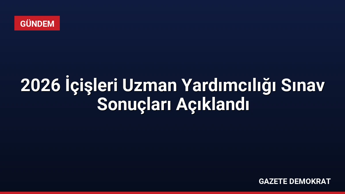 2026 İçişleri Uzman Yardımcılığı Sınav Sonuçları Açıklandı