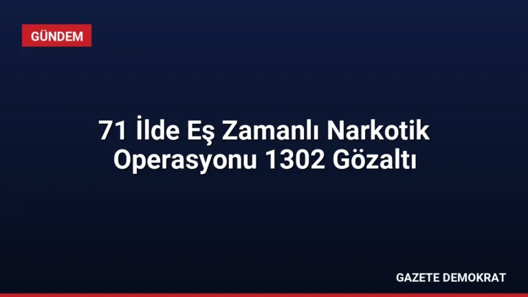 71 İlde Eş Zamanlı Narkotik Operasyonu 1302 Gözaltı