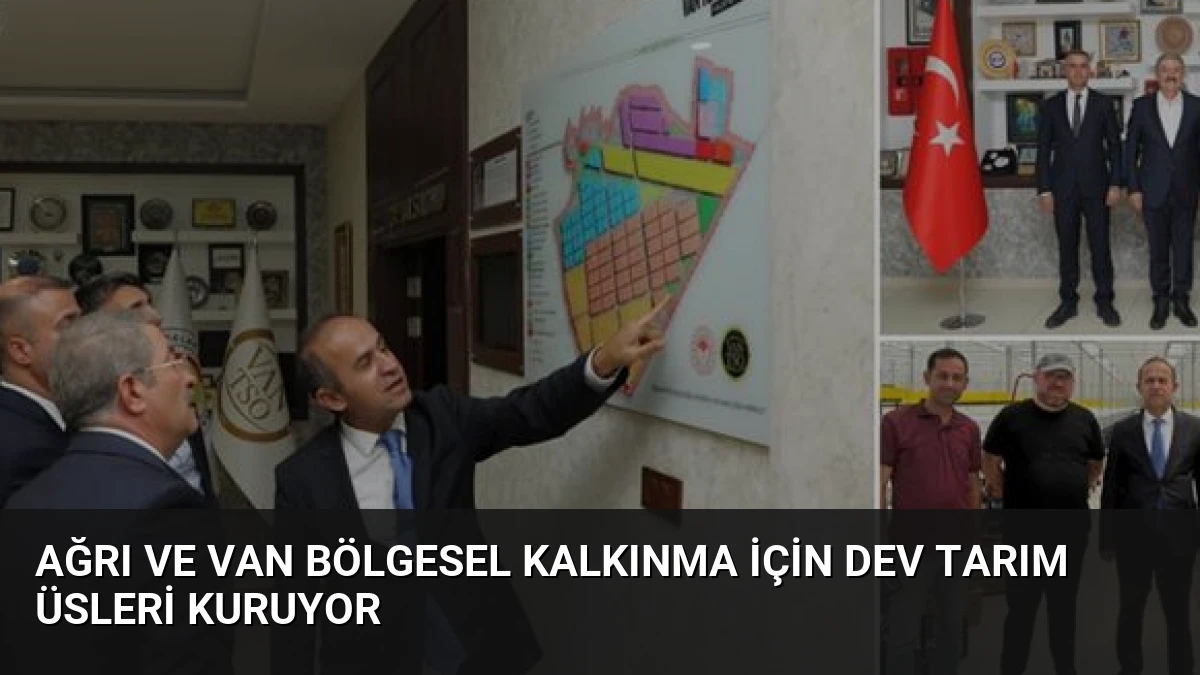 Ağrı ve Van Bölgesel Kalkınma İçin Dev Tarım Üsleri Kuruyor