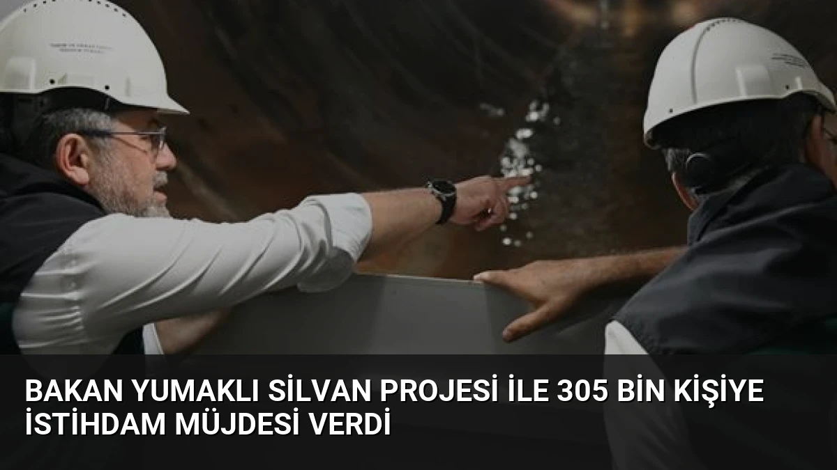 Bakan Yumaklı Silvan Projesi ile 305 Bin Kişiye İstihdam Müjdesi Verdi